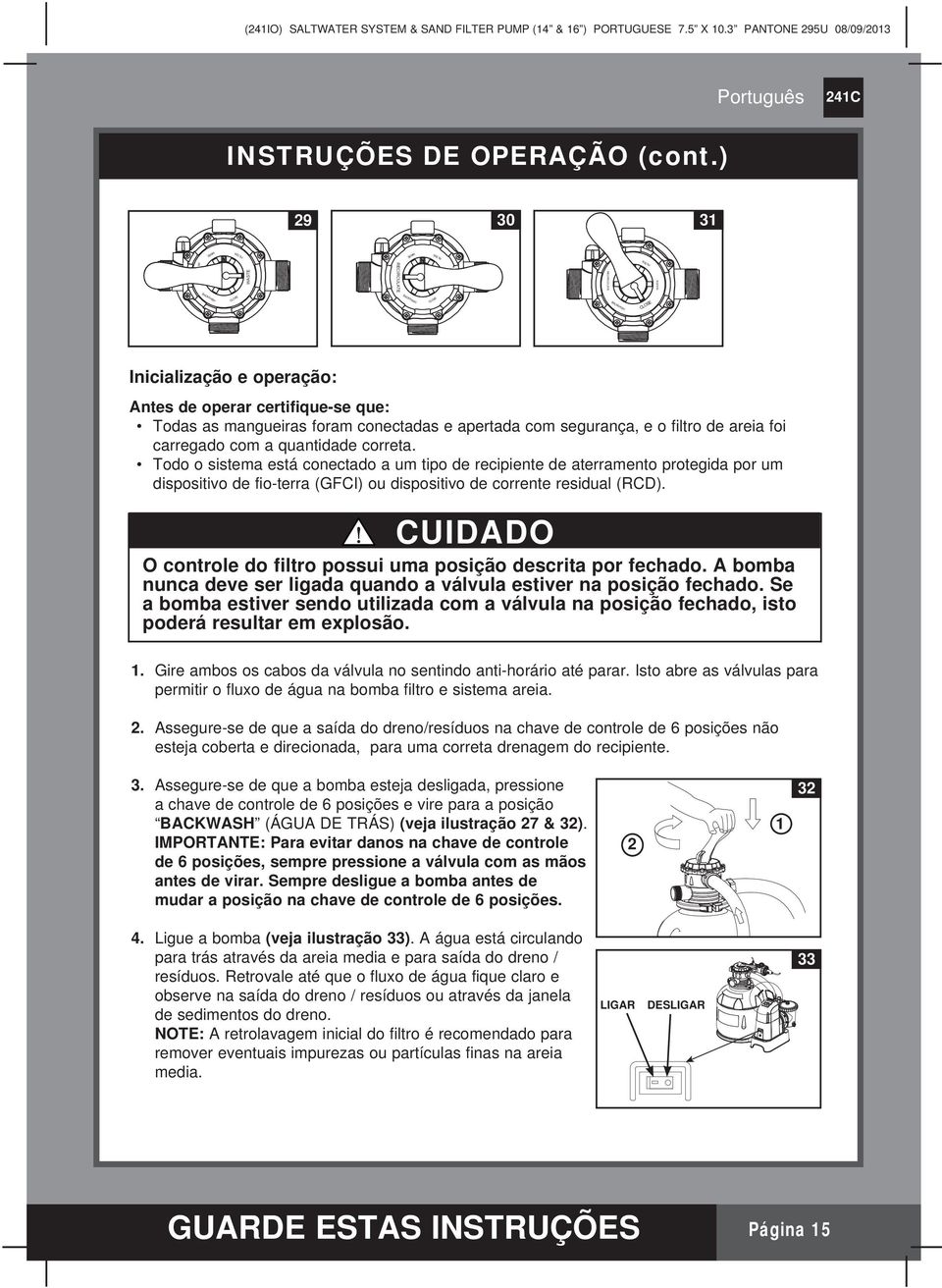 e apertada com segurança, e o filtro de areia foi carregado com a quantidade correta.