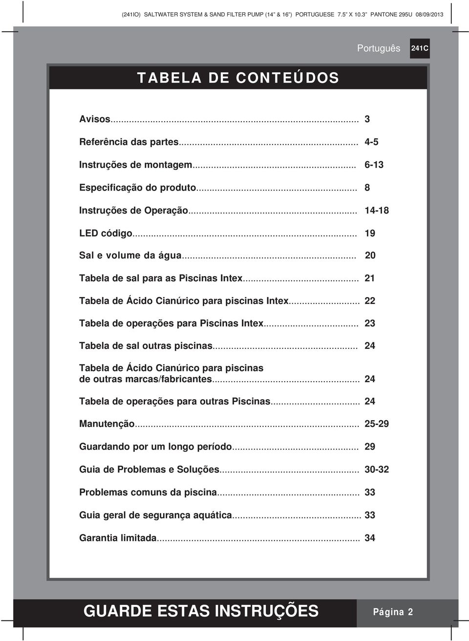 .. 23 Tabela de sal outras piscinas... 24 Tabela de Ácido Cianúrico para piscinas de outras marcas/fabricantes... 24 Tabela de operações para outras Piscinas... 24 Manutenção.