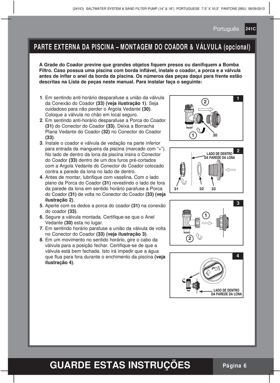 Os números das peças daqui para frente estão descritas na Lista de peças neste manual. Para instalar faça o seguinte: 1.