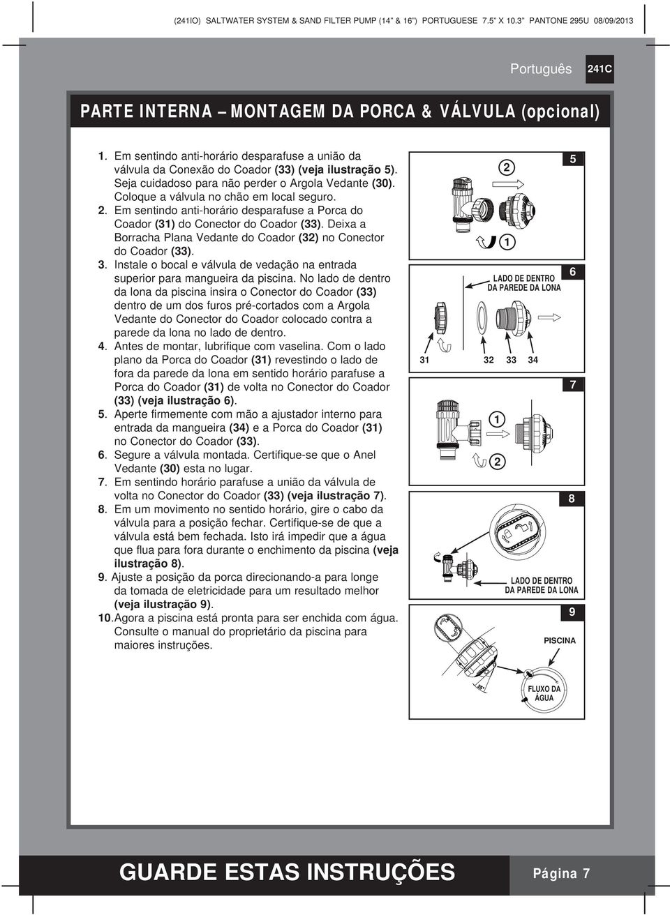 Deixa a Borracha Plana Vedante do Coador (32) no Conector do Coador (33). 3. Instale o bocal e válvula de vedação na entrada superior para mangueira da piscina.