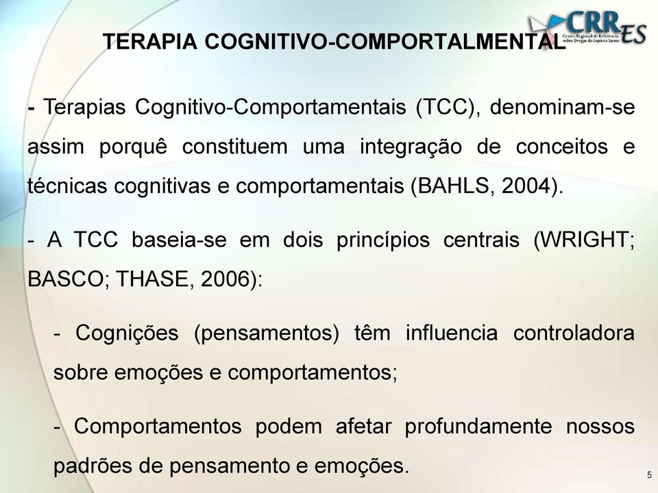 - A TCC baseia-se em dois princípios centrais (WRIGHT; BASCO; THASE, 2006): - Cognições (pensamentos) têm