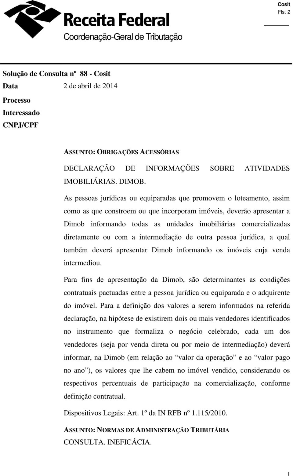 As pessoas jurídicas ou equiparadas que promovem o loteamento, assim como as que constroem ou que incorporam imóveis, deverão apresentar a Dimob informando todas as unidades imobiliárias