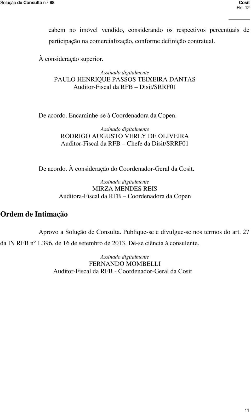 Assinado digitalmente RODRIGO AUGUSTO VERLY DE OLIVEIRA Auditor-Fiscal da RFB Chefe da Disit/SRRF01 Ordem de Intimação De acordo. À consideração do Coordenador-Geral da.