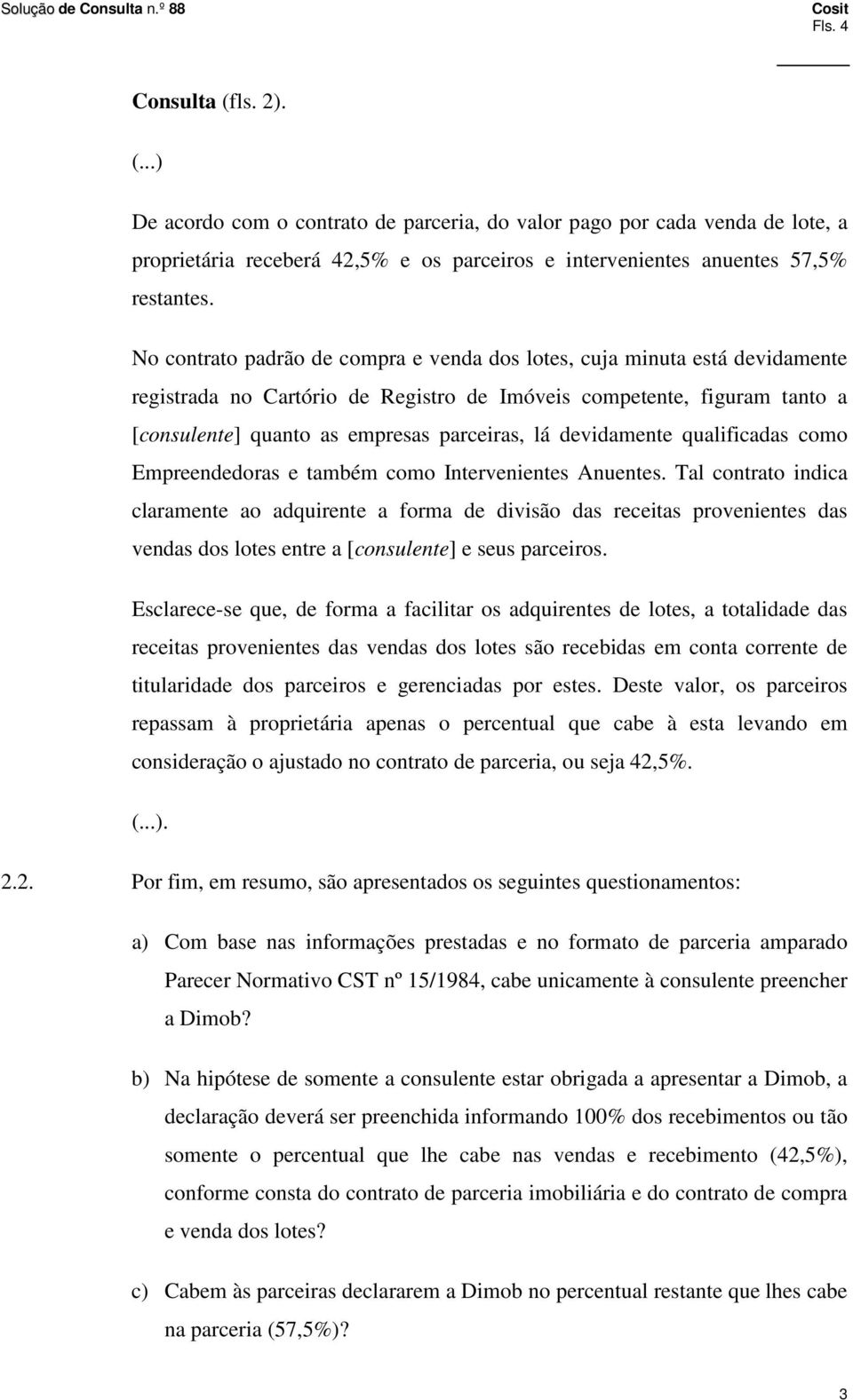 devidamente qualificadas como Empreendedoras e também como Intervenientes Anuentes.