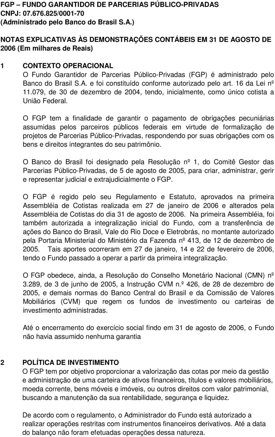 CONTEXTO OPERACIONAL O Fundo Garantidor de Parcerias Público-Privadas (FGP) é administrado pelo Banco do Brasil S.A. e foi constituído conforme autorizado pelo art. 16 da Lei nº 11.