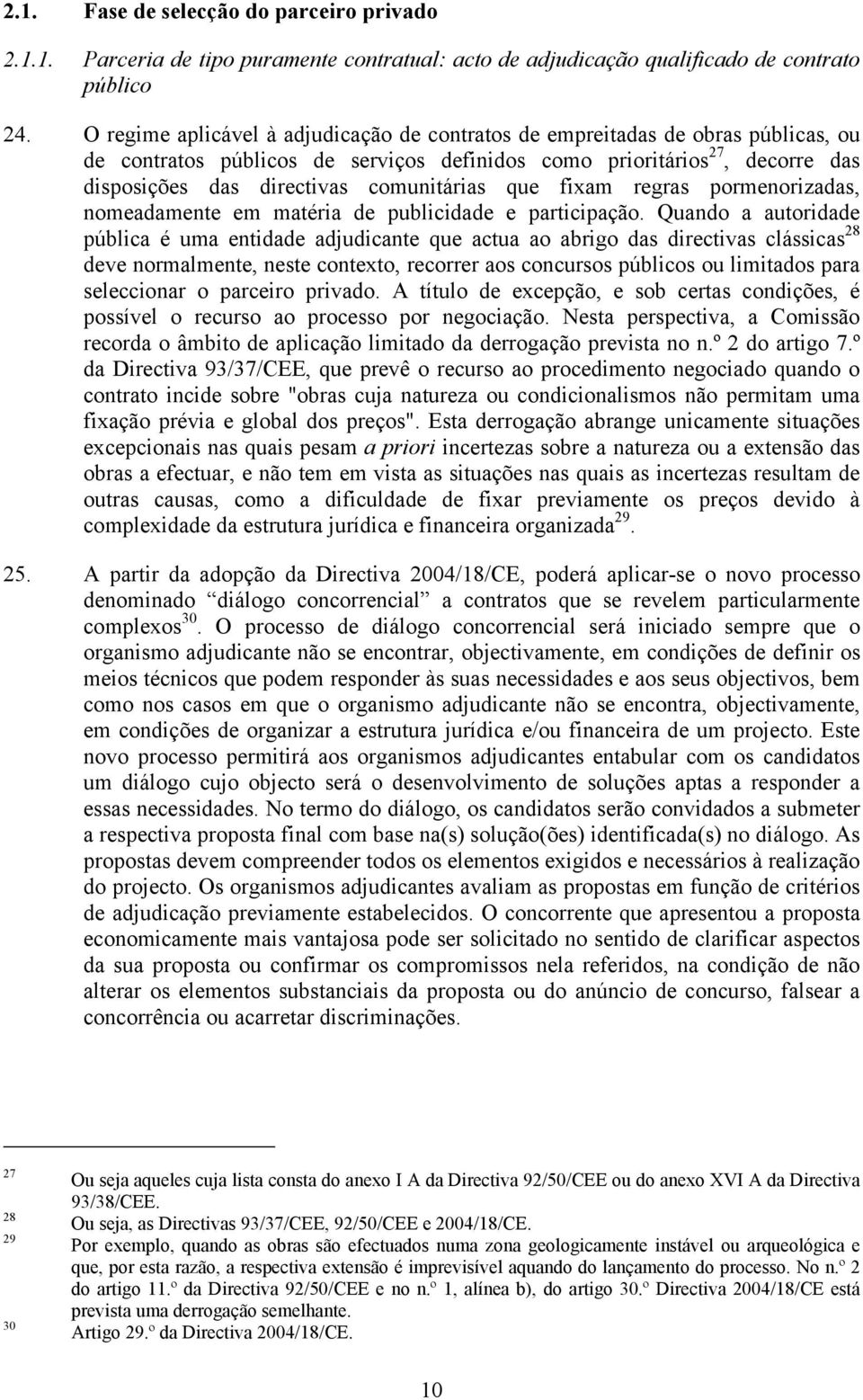 comunitárias que fixam regras pormenorizadas, nomeadamente em matéria de publicidade e participação.