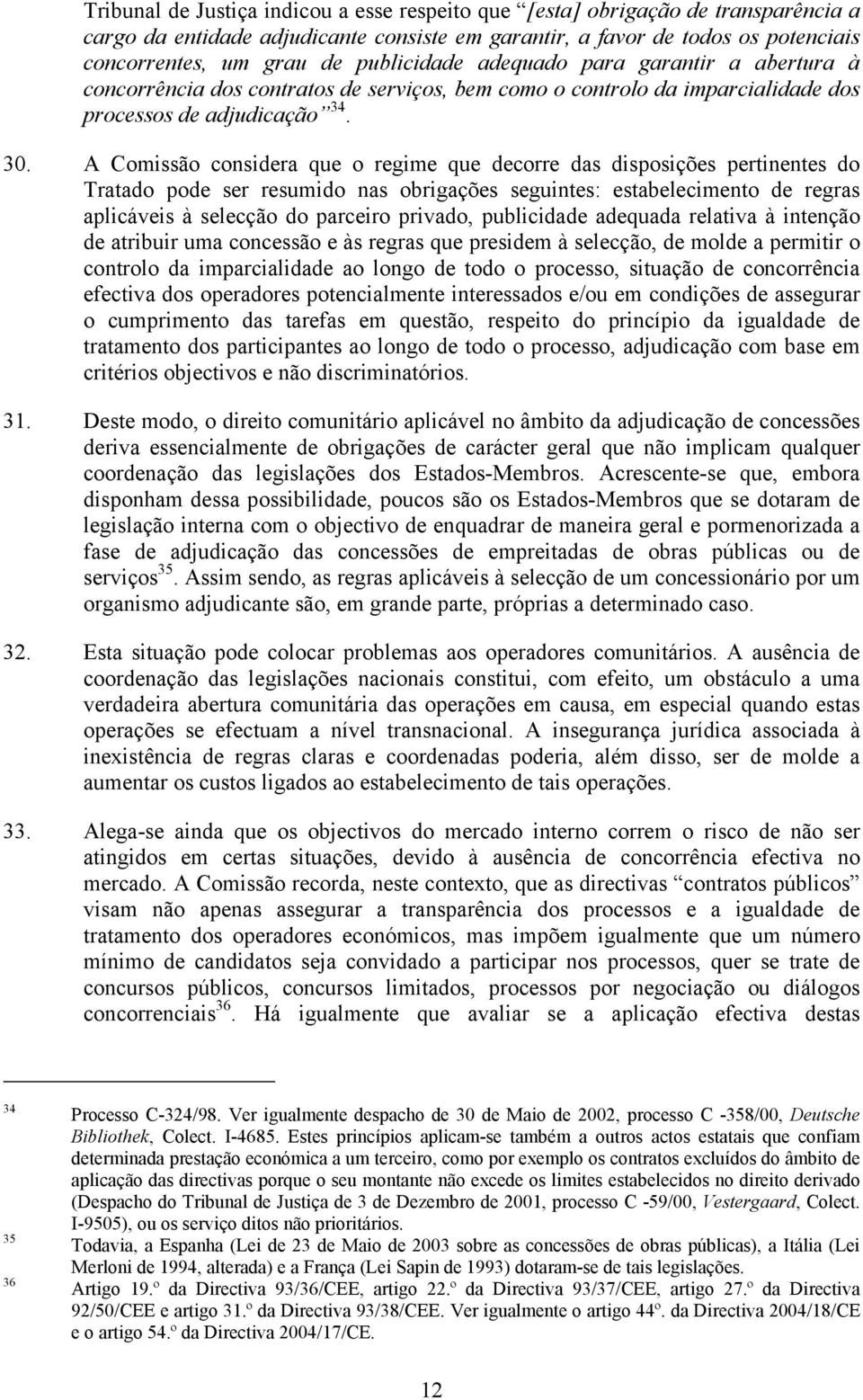 A Comissão considera que o regime que decorre das disposições pertinentes do Tratado pode ser resumido nas obrigações seguintes: estabelecimento de regras aplicáveis à selecção do parceiro privado,