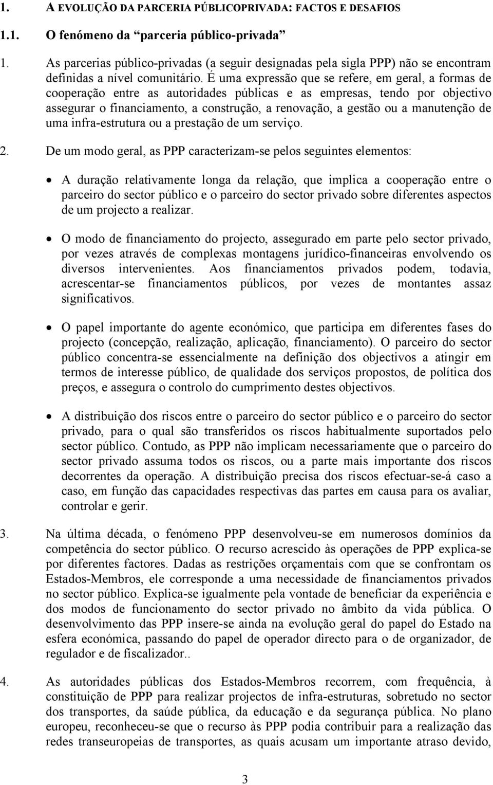 É uma expressão que se refere, em geral, a formas de cooperação entre as autoridades públicas e as empresas, tendo por objectivo assegurar o financiamento, a construção, a renovação, a gestão ou a