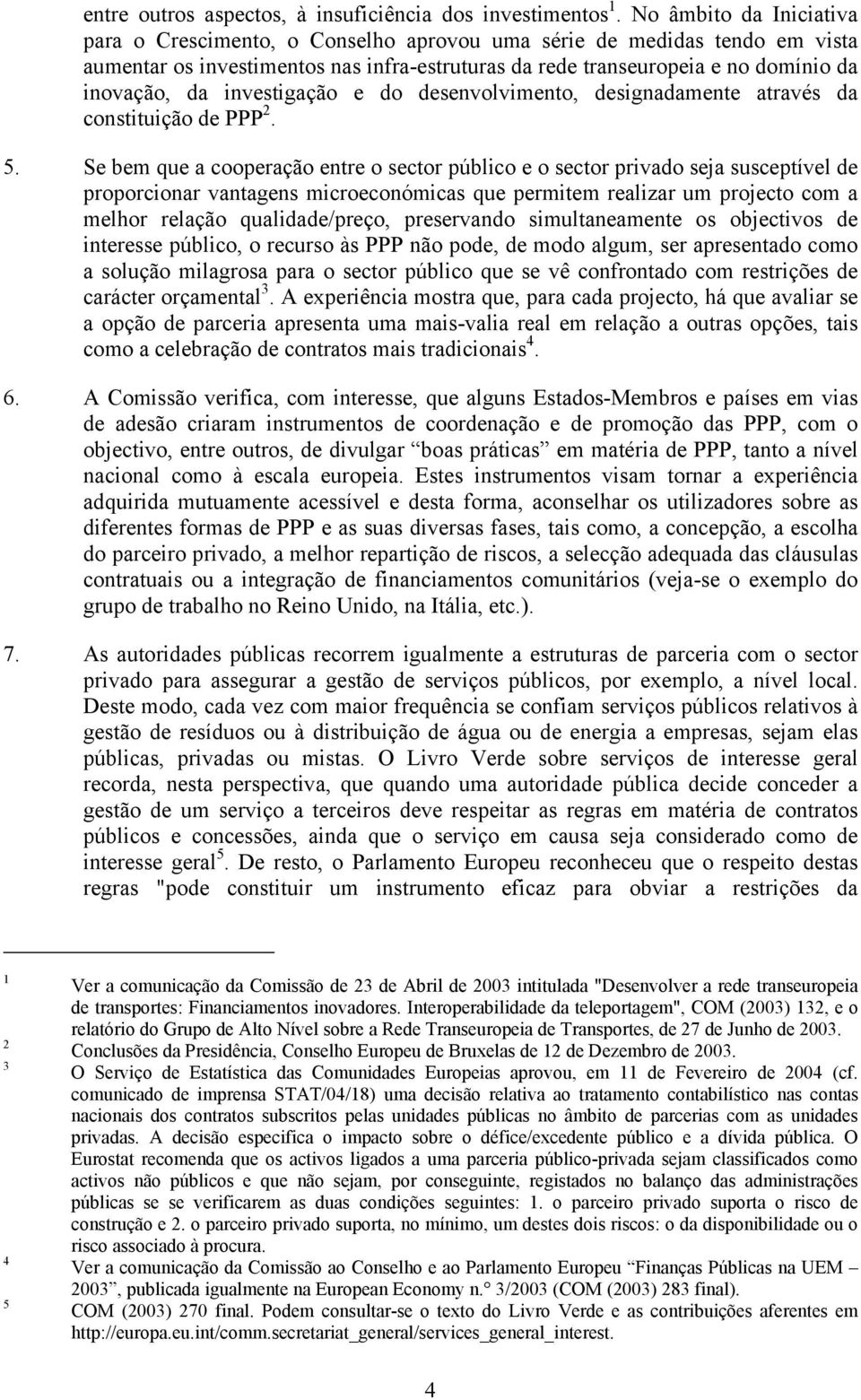 investigação e do desenvolvimento, designadamente através da constituição de PPP 2. 5.