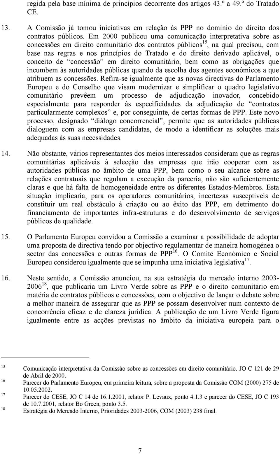 derivado aplicável, o conceito de concessão em direito comunitário, bem como as obrigações que incumbem às autoridades públicas quando da escolha dos agentes económicos a que atribuem as concessões.