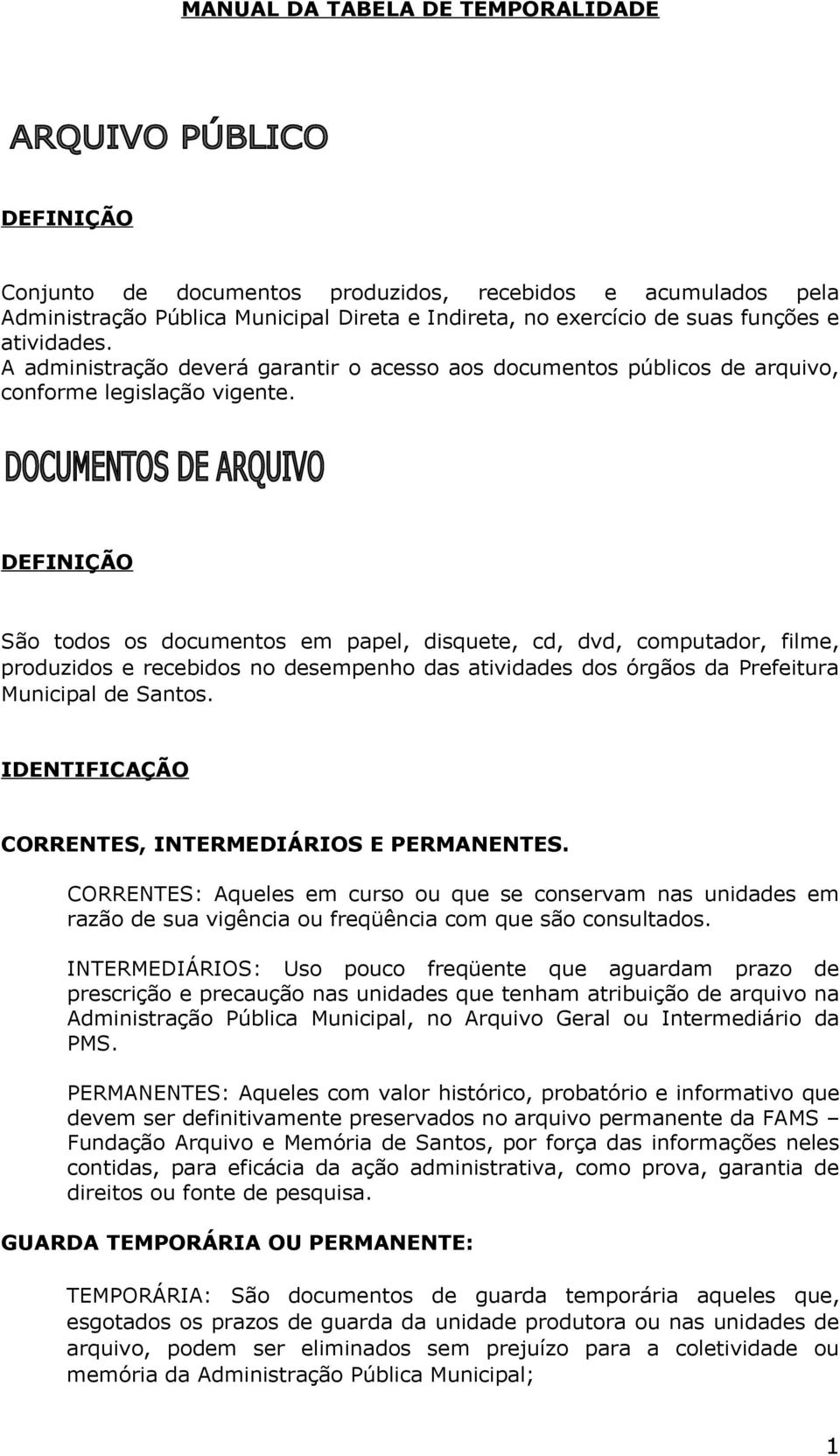 DEFINIÇÃO São todos os documentos em papel, disquete, cd, dvd, computador, filme, produzidos e recebidos no desempenho das atividades dos órgãos da Prefeitura Municipal de Santos.