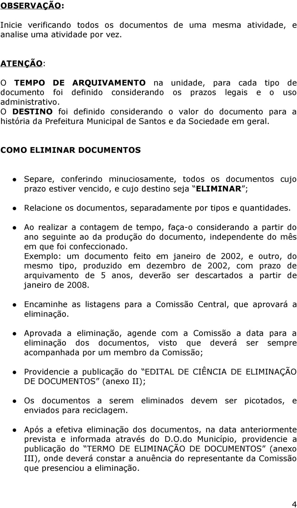 O DESTINO foi definido considerando o valor do documento para a história da Prefeitura Municipal de Santos e da Sociedade em geral.