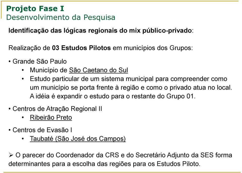 região e como o privado atua no local. A idéia é expandir o estudo para o restante do Grupo 01.