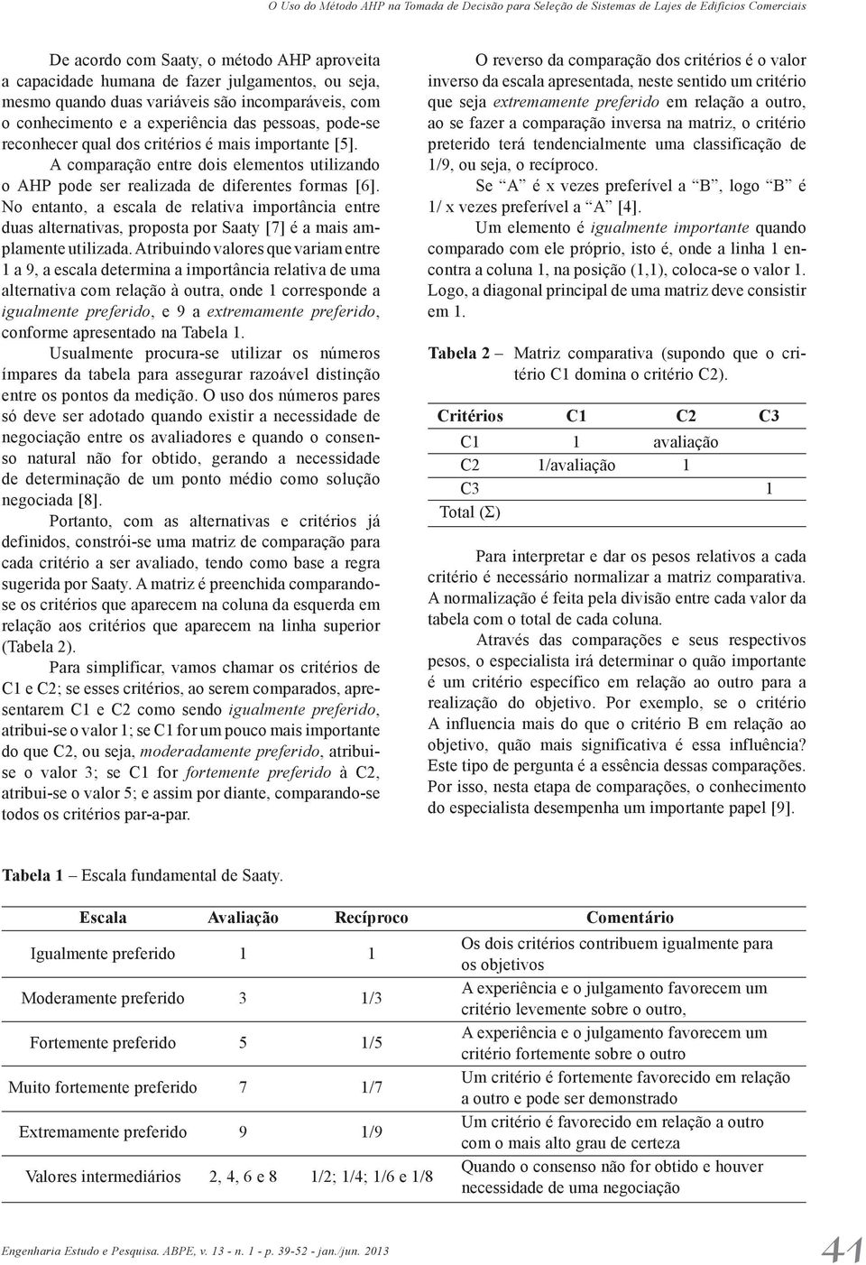 A comparação entre dois elementos utilizando o AHP pode ser realizada de diferentes formas [6].