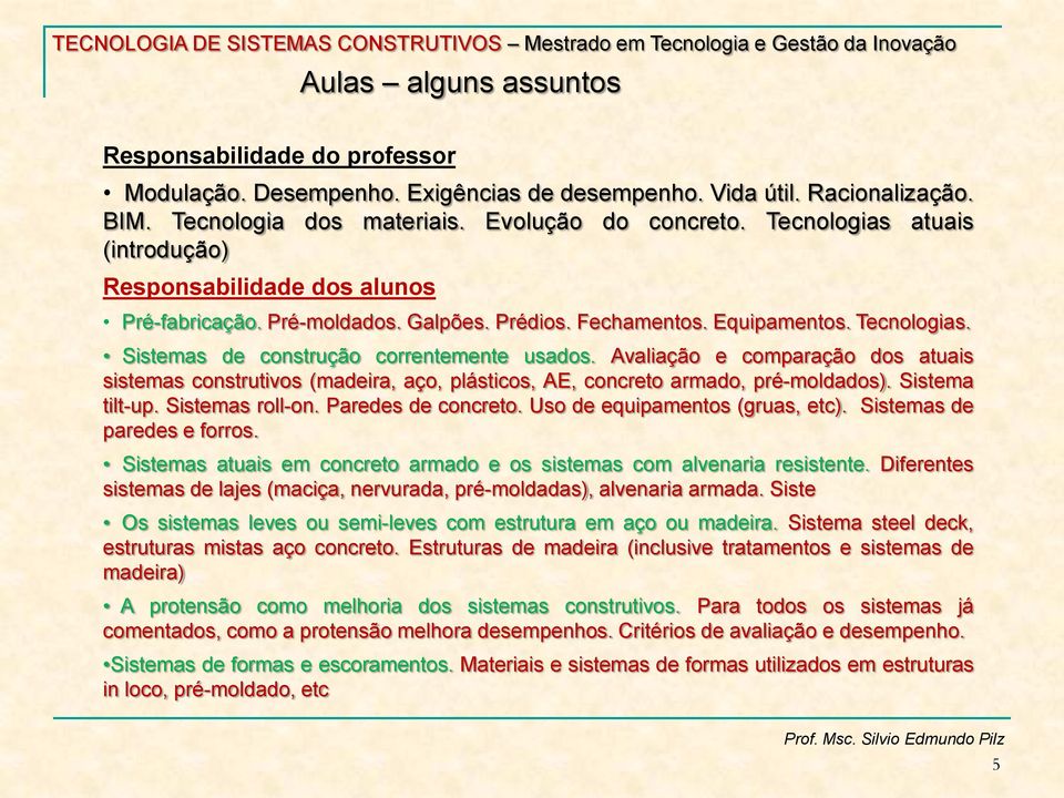 Avaliação e comparação dos atuais sistemas construtivos (madeira, aço, plásticos, AE, concreto armado, pré-moldados). Sistema tilt-up. Sistemas roll-on. Paredes de concreto.