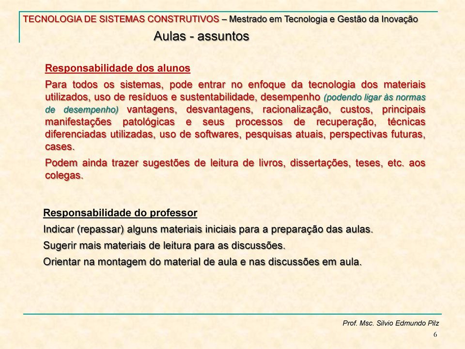 utilizadas, uso de softwares, pesquisas atuais, perspectivas futuras, cases. Podem ainda trazer sugestões de leitura de livros, dissertações, teses, etc. aos colegas.