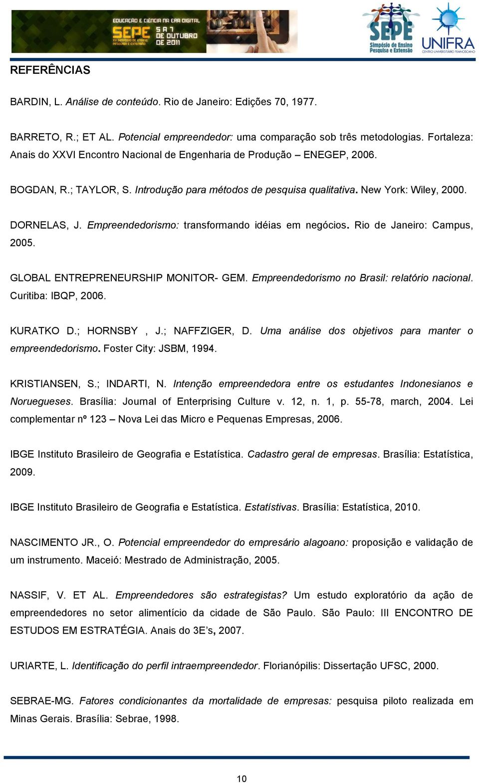 Empreendedorismo: transformando idéias em negócios. Rio de Janeiro: Campus, 2005. GLOBAL ENTREPRENEURSHIP MONITOR- GEM. Empreendedorismo no Brasil: relatório nacional. Curitiba: IBQP, 2006. KURATKO D.