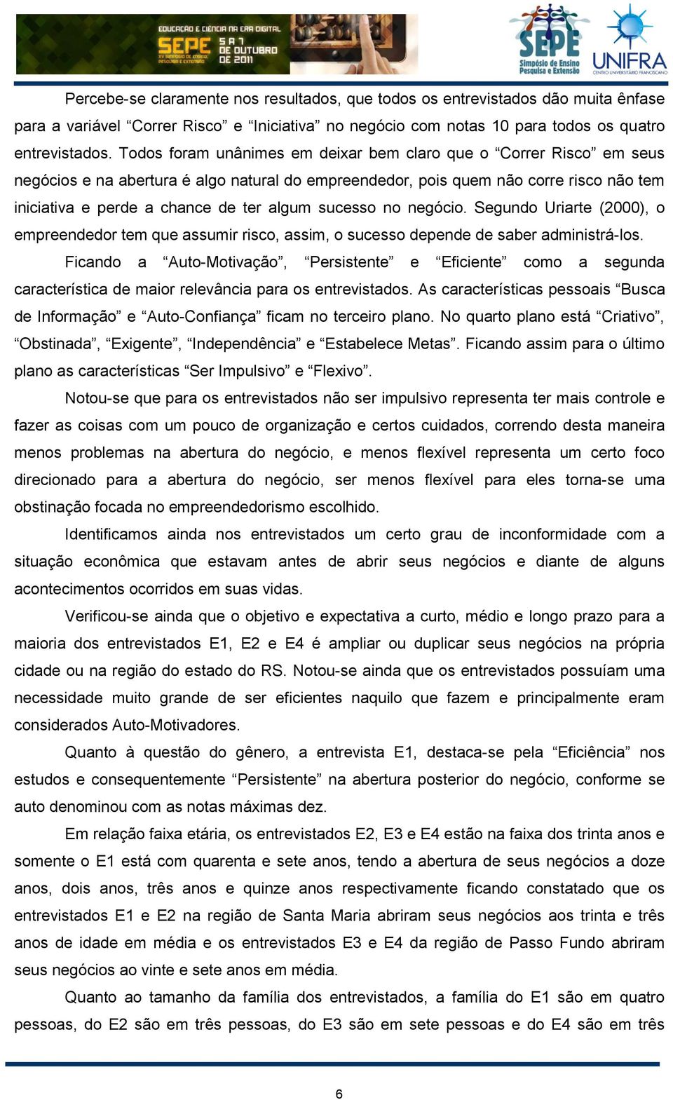 sucesso no negócio. Segundo Uriarte (2000), o empreendedor tem que assumir risco, assim, o sucesso depende de saber administrá-los.