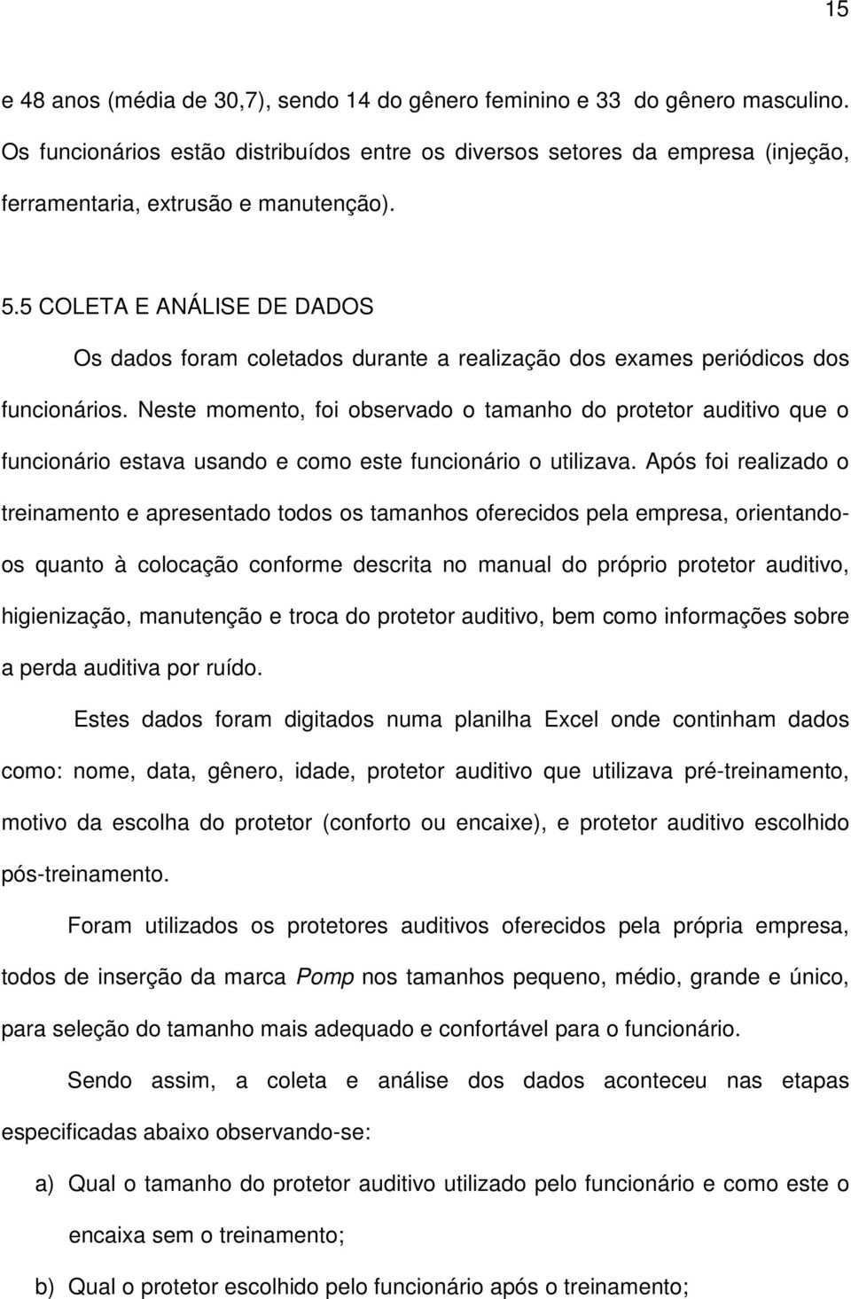 5 COLETA E ANÁLISE DE DADOS Os dados foram coletados durante a realização dos exames periódicos dos funcionários.