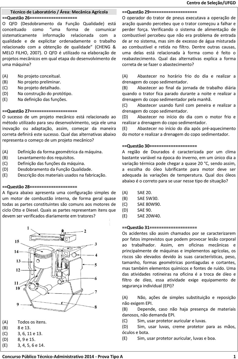 O QFD é utilizado na elaboração de projetos mecânicos em qual etapa do desenvolvimento de uma máquina? No projeto conceitual. No projeto preliminar. No projeto detalhado. Na construção do protótipo.