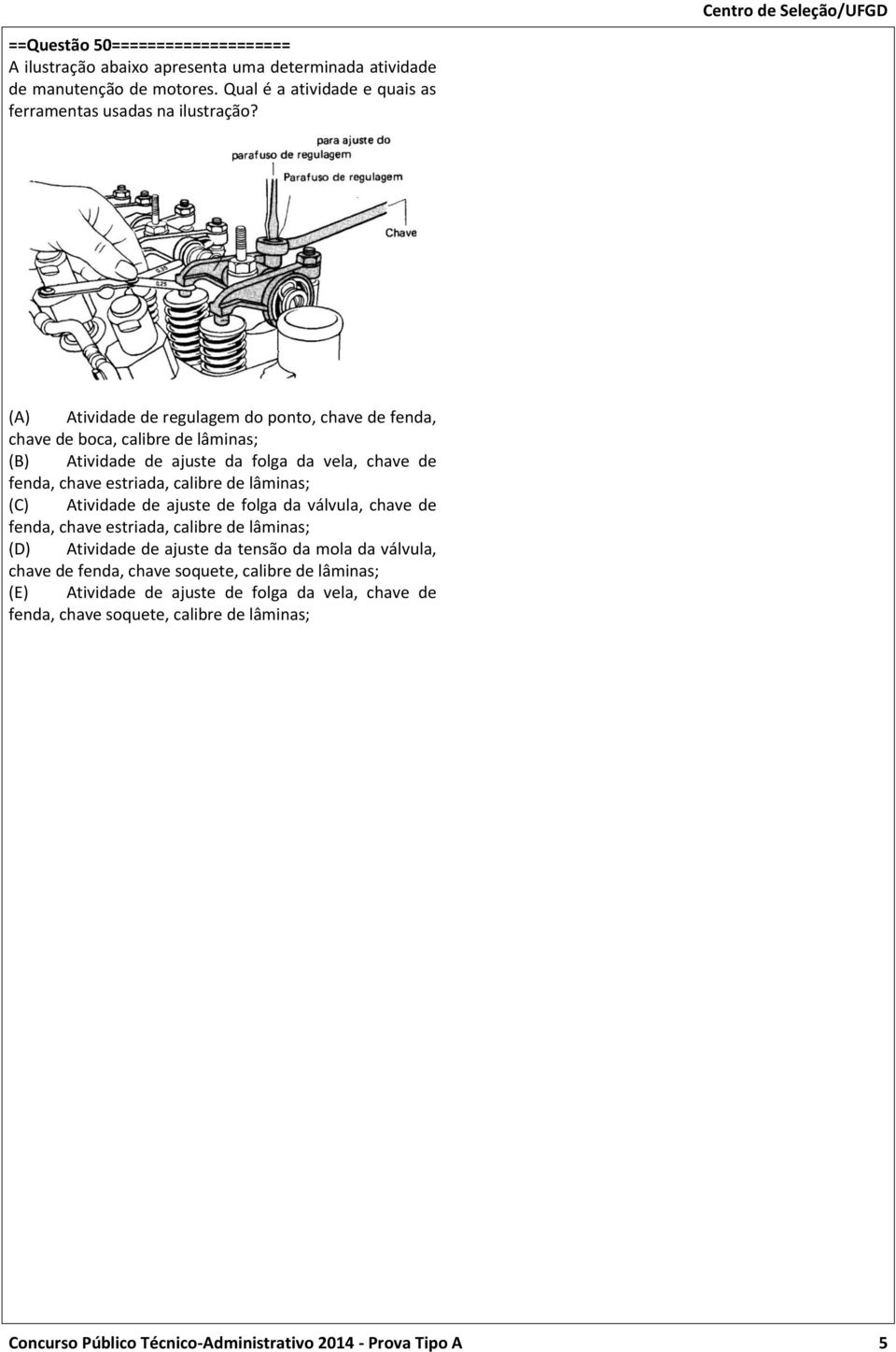 Atividade de regulagem do ponto, chave de fenda, chave de boca, calibre de lâminas; Atividade de ajuste da folga da vela, chave de fenda, chave estriada, calibre de lâminas;