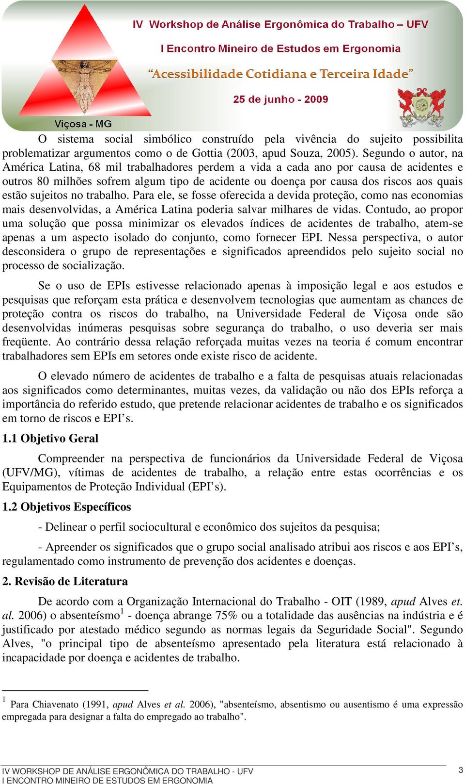 estão sujeitos no trabalho. Para ele, se fosse oferecida a devida proteção, como nas economias mais desenvolvidas, a América Latina poderia salvar milhares de vidas.