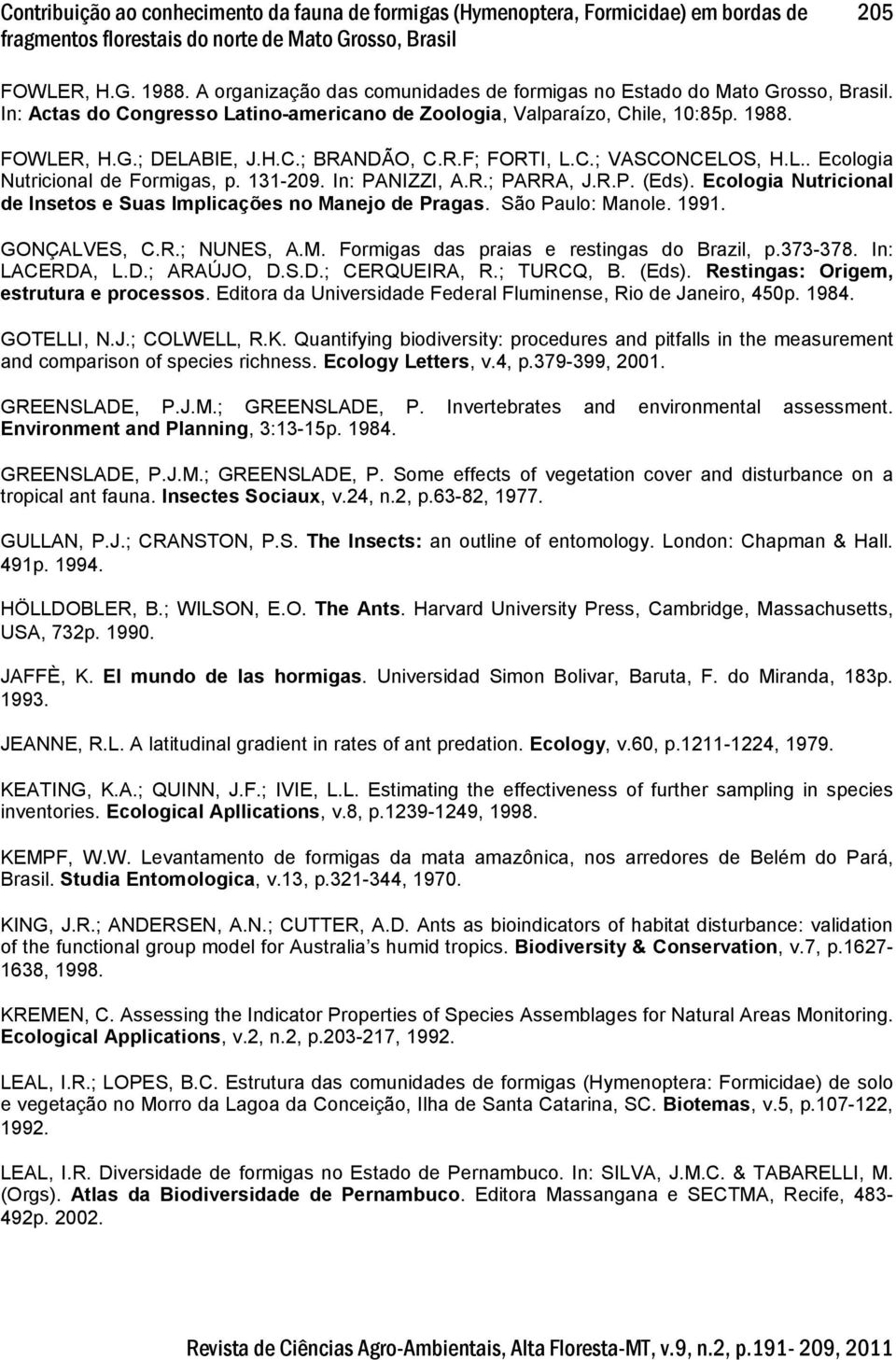 R.F; FORTI, L.C.; VASCONCELOS, H.L.. Ecologia Nutricional de Formigas, p. 131-209. In: PANIZZI, A.R.; PARRA, J.R.P. (Eds). Ecologia Nutricional de Insetos e Suas Implicações no Manejo de Pragas.