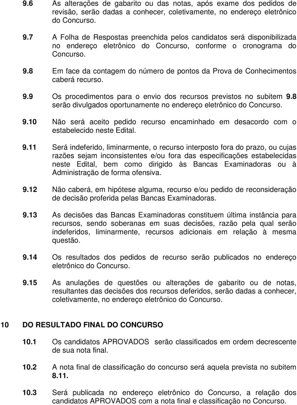 8 Em face da contagem do número de pontos da Prova de Conhecimentos caberá recurso. 9.9 Os procedimentos para o envio dos recursos previstos no subitem 9.