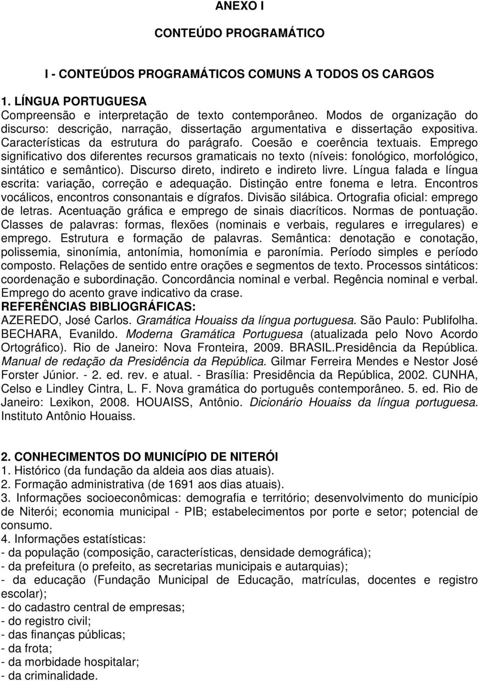 Emprego significativo dos diferentes recursos gramaticais no texto (níveis: fonológico, morfológico, sintático e semântico). Discurso direto, indireto e indireto livre.