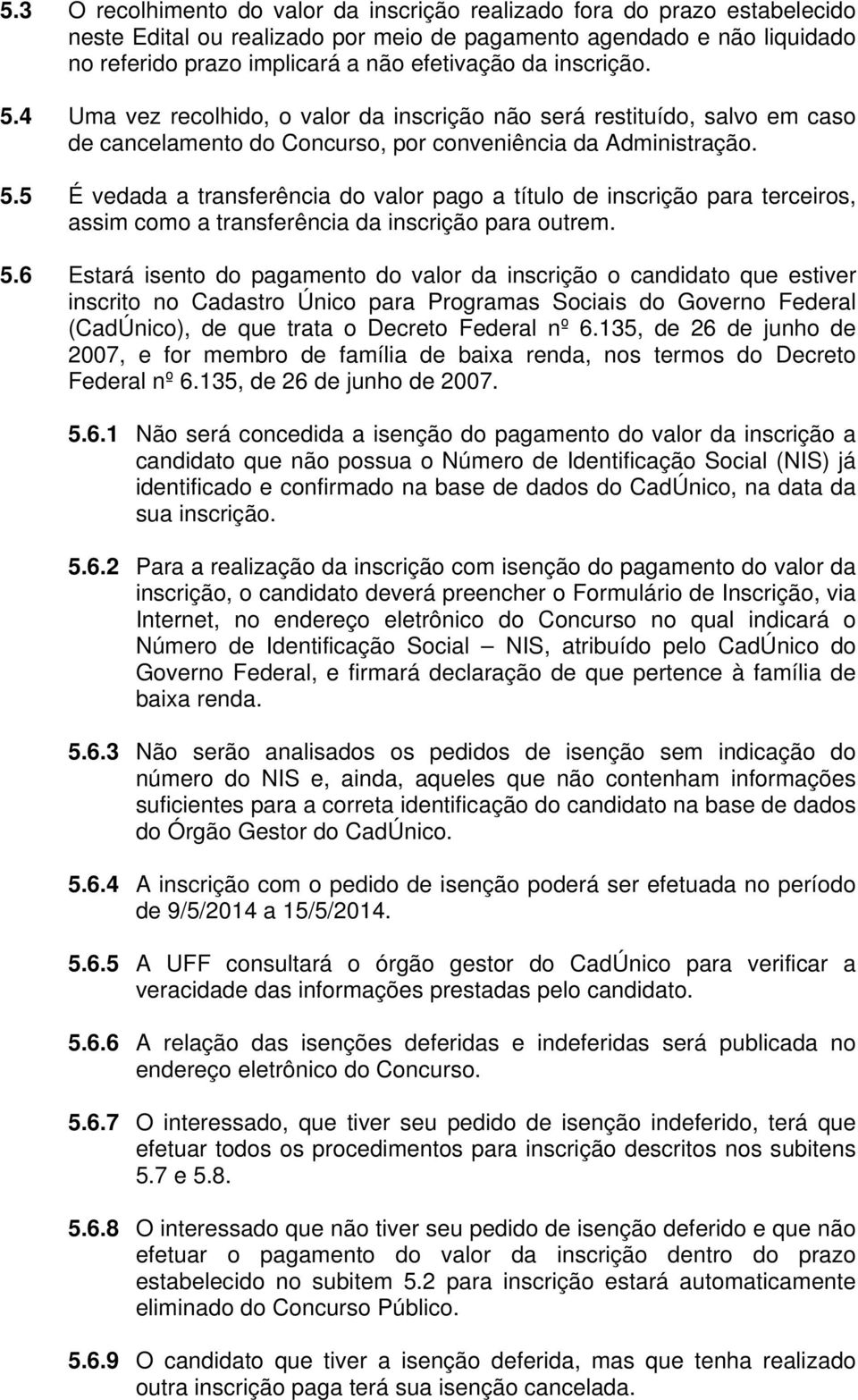 5.6 Estará isento do pagamento do valor da inscrição o candidato que estiver inscrito no Cadastro Único para Programas Sociais do Governo Federal (CadÚnico), de que trata o Decreto Federal nº 6.