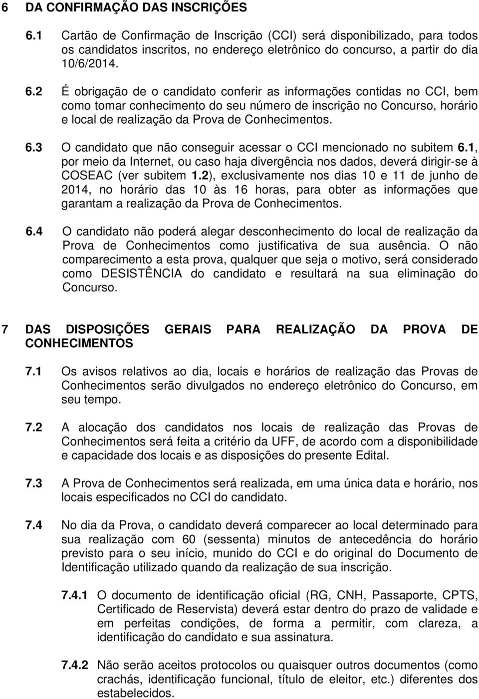 2 É obrigação de o candidato conferir as informações contidas no CCI, bem como tomar conhecimento do seu número de inscrição no Concurso, horário e local de realização da Prova de Conhecimentos. 6.