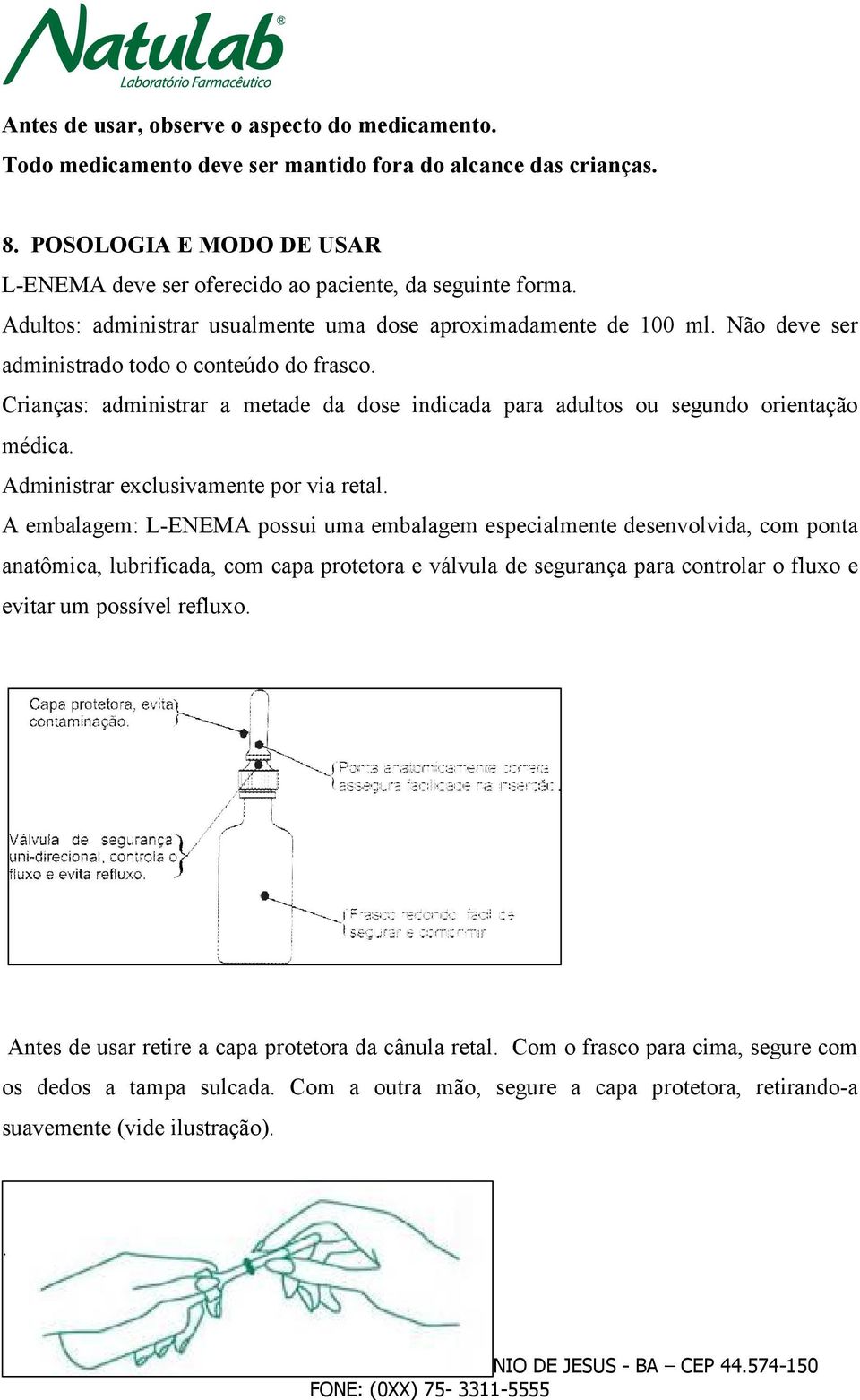 Crianças: administrar a metade da dose indicada para adultos ou segundo orientação médica. Administrar exclusivamente por via retal.