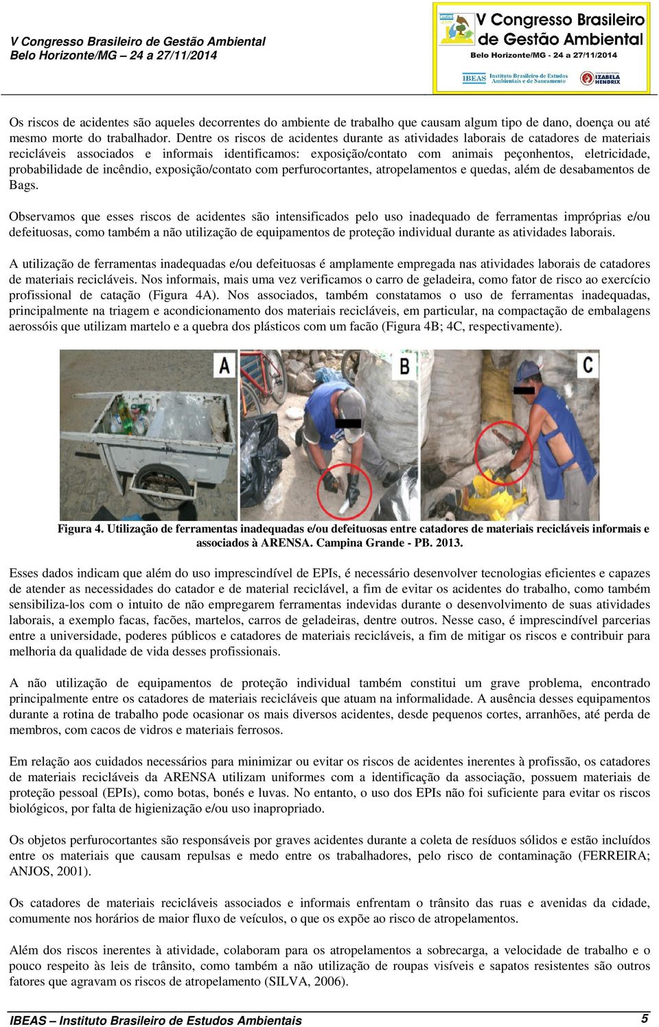 probabilidade de incêndio, exposição/contato com perfurocortantes, atropelamentos e quedas, além de desabamentos de Bags.