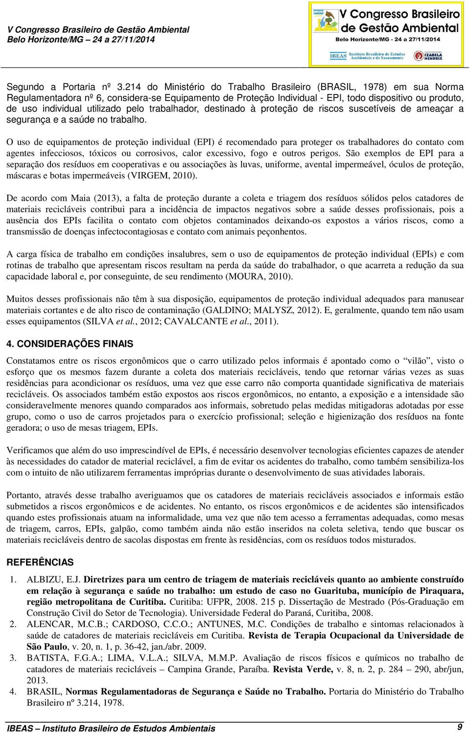 utilizado pelo trabalhador, destinado à proteção de riscos suscetíveis de ameaçar a segurança e a saúde no trabalho.