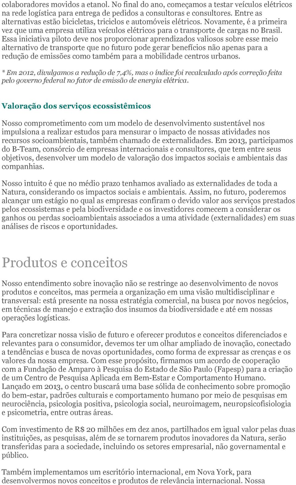 Essa iniciativa piloto deve nos proporcionar aprendizados valiosos sobre esse meio alternativo de transporte que no futuro pode gerar benefícios não apenas para a redução de emissões como também para