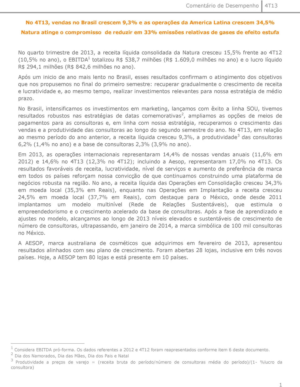 609,0 milhões no ano) e o lucro líquido R$ 294,1 milhões (R$ 842,6 milhões no ano).