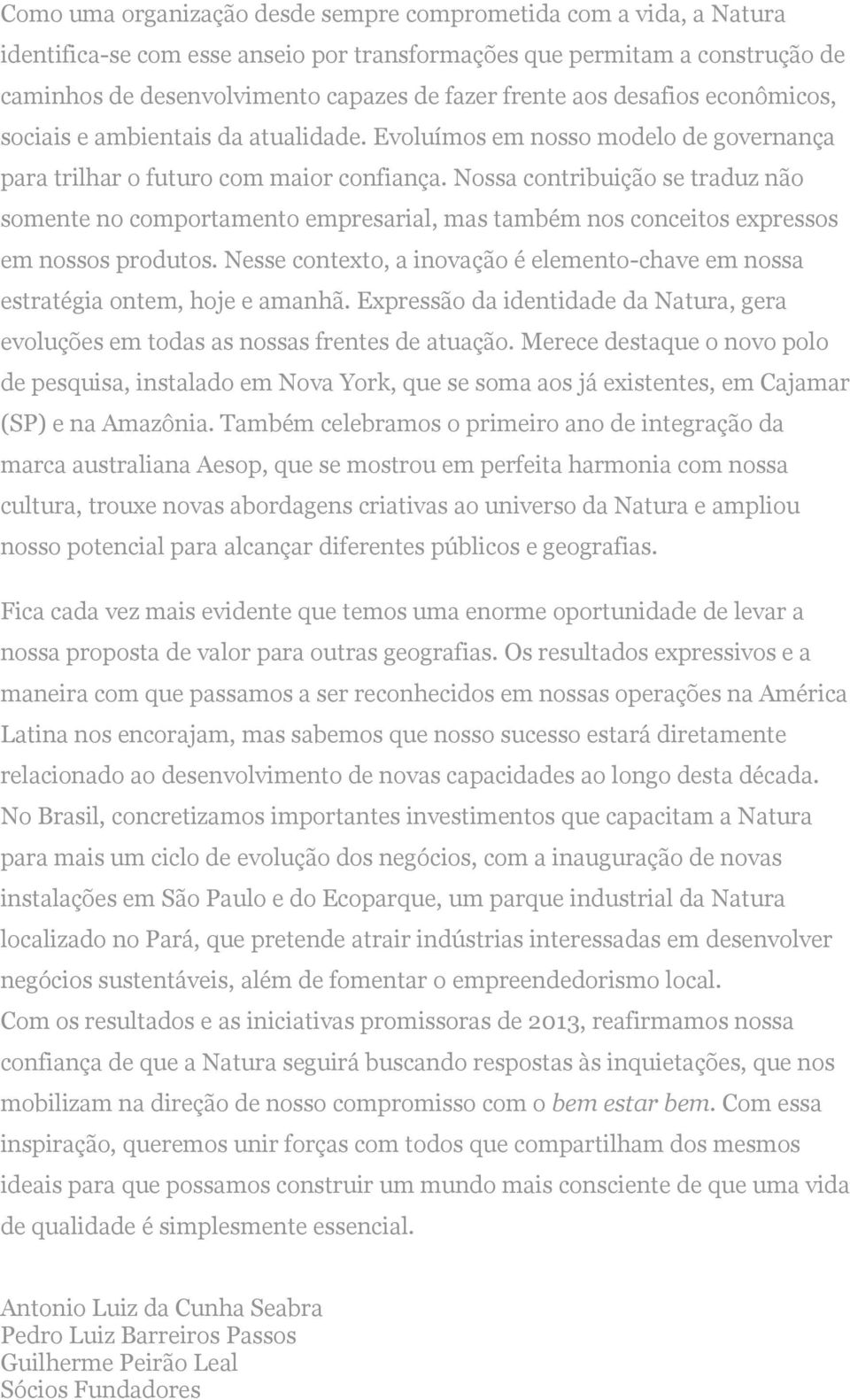 Nossa contribuição se traduz não somente no comportamento empresarial, mas também nos conceitos expressos em nossos produtos.