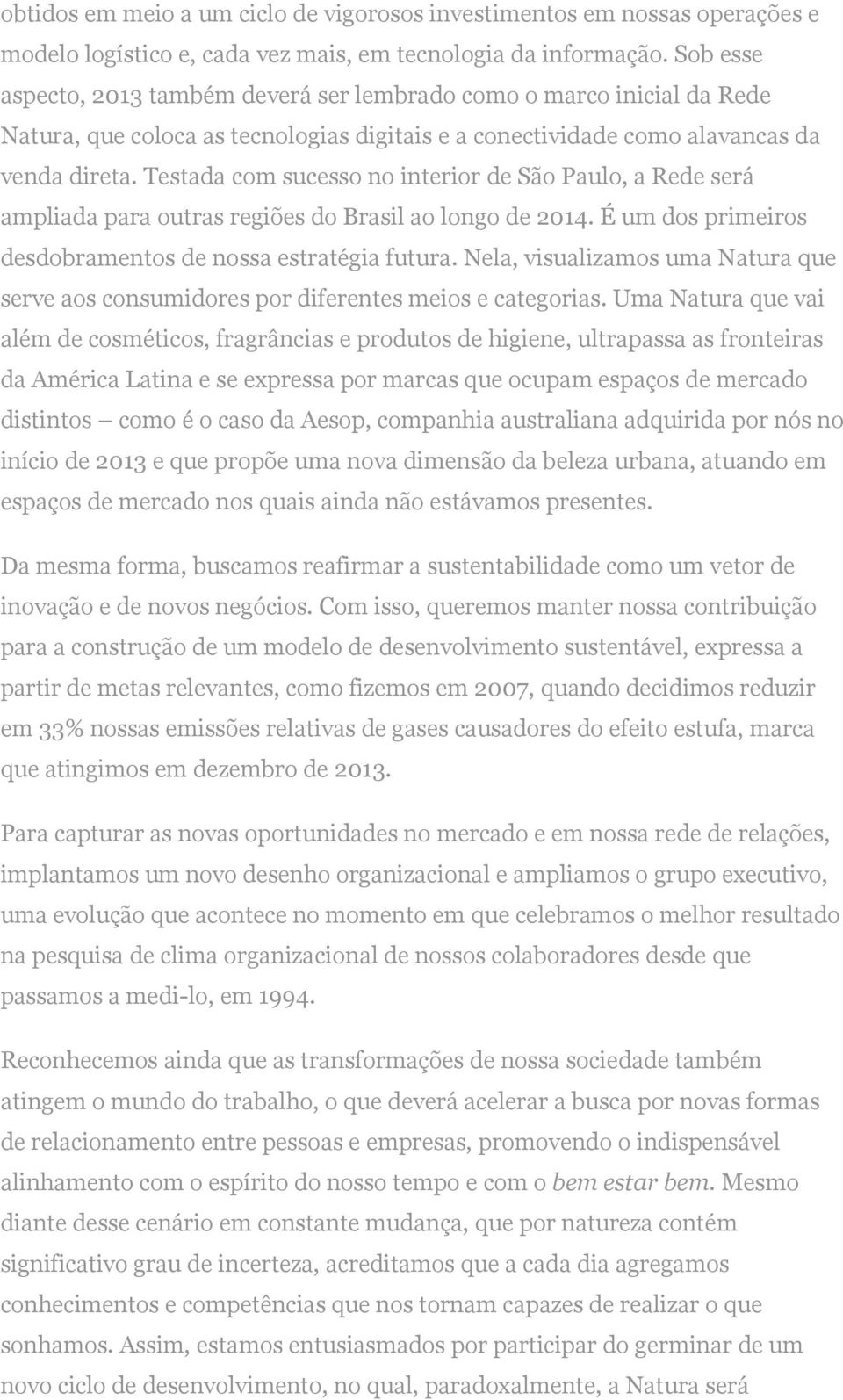 Testada com sucesso no interior de São Paulo, a Rede será ampliada para outras regiões do Brasil ao longo de 2014. É um dos primeiros desdobramentos de nossa estratégia futura.