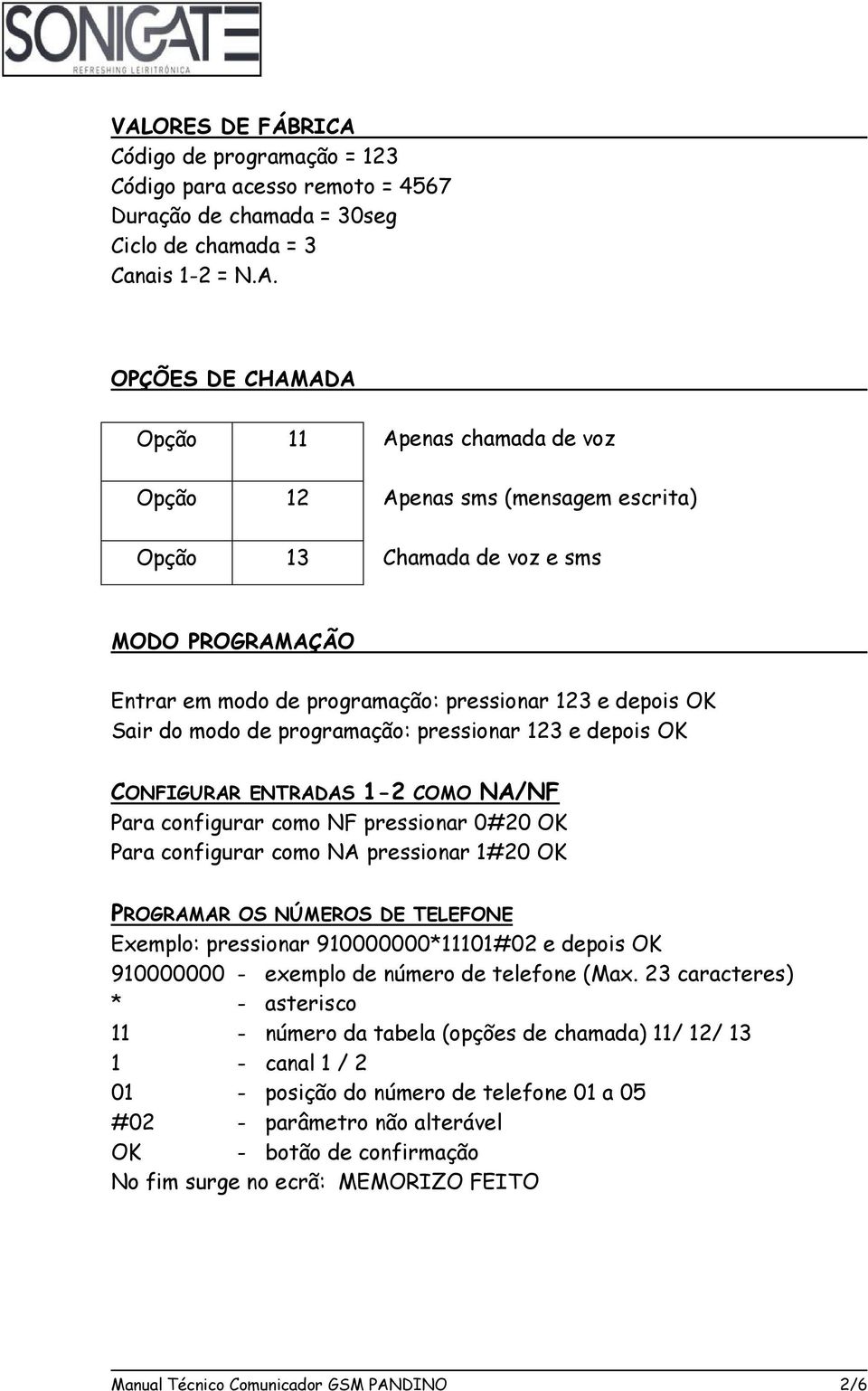 CONFIGURAR ENTRADAS 1-2 COMO NA/NF Para configurar como NF pressionar 0#20 OK Para configurar como NA pressionar 1#20 OK PROGRAMAR OS NÚMEROS DE TELEFONE Exemplo: pressionar 910000000*11101#02 e