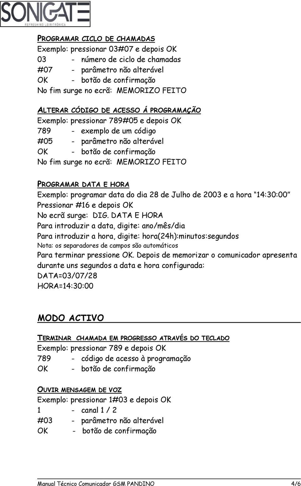 DIG. DATA E HORA Para introduzir a data, digite: ano/mês/dia Para introduzir a hora, digite: hora(24h):minutos:segundos Nota: os separadores de campos são automáticos Para terminar pressione OK.