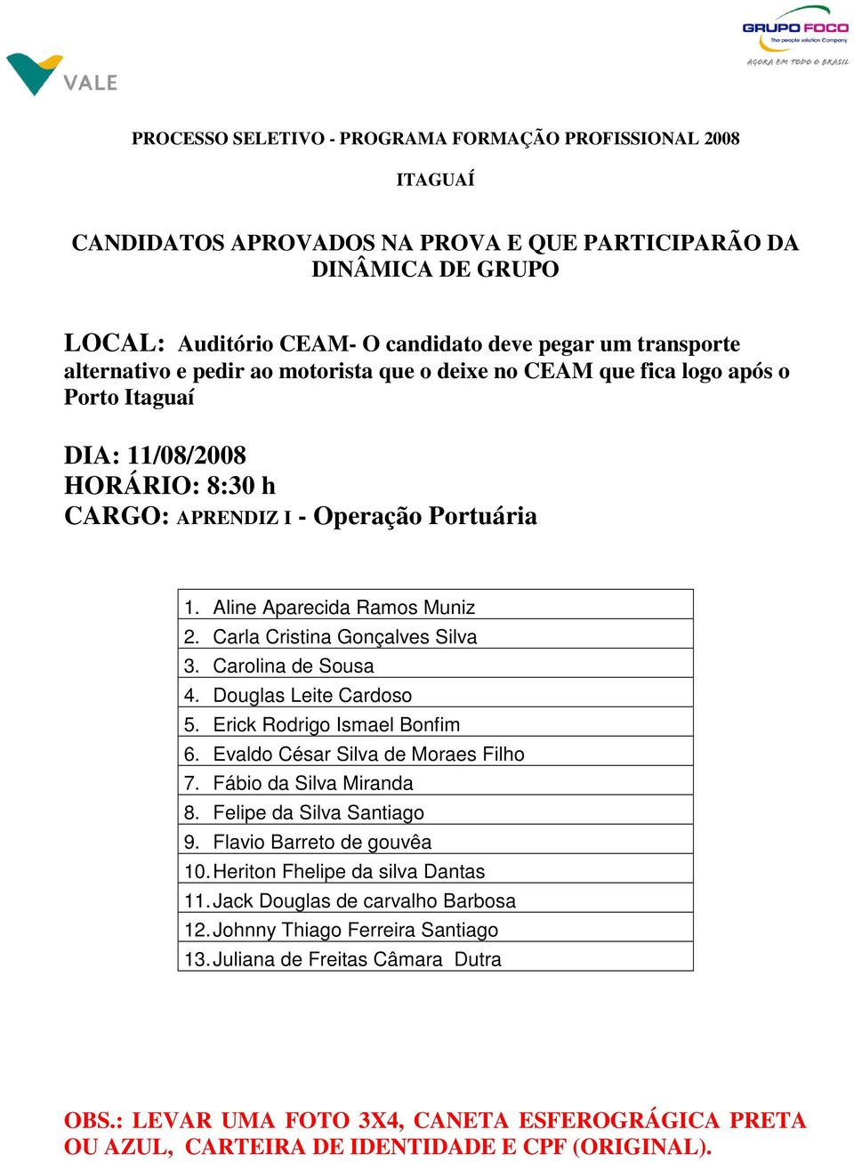 Evaldo César Silva de Moraes Filho 7. Fábio da Silva Miranda 8. Felipe da Silva Santiago 9. Flavio Barreto de gouvêa 10.