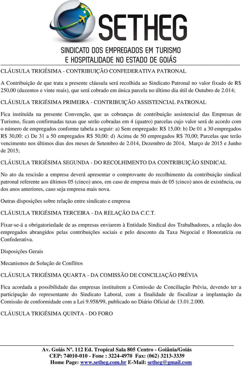 014; CLÁUSULA TRIGÉSIMA PRIMEIRA - CONTRIBUIÇÃO ASSISTENCIAL PATRONAL Fica instituída na presente Convenção, que as cobranças de contribuição assistencial das Empresas de Turismo, ficam confirmadas