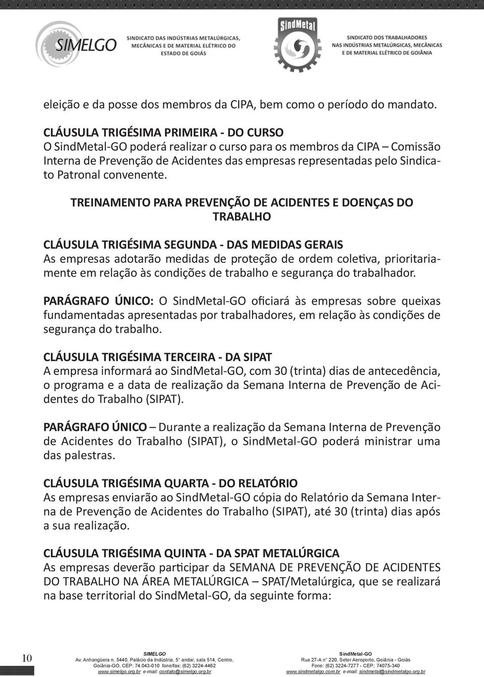 TREINAMENTO PARA PREVENÇÃO DE ACIDENTES E DOENÇAS DO TRABALHO CLÁUSULA TRIGÉSIMA SEGUNDA - DAS MEDIDAS GERAIS As empresas adotarão medidas de proteção de ordem coletiva, prioritariamente em relação