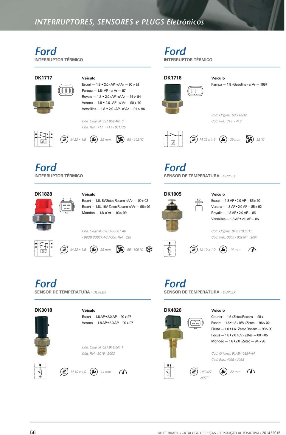 6L 8V Zetec Rocam- c/ Ar 00 > 02 DK1005 Escort 1.8 AP 2.0 AP 85 > 92 Escort 1.8L 16V Zetec Rocam- c/ Ar 96 > 02 Verona 1.8 AP 2.0 AP 85 > 92 Mondeo 1.8- c/ Ar 93 > 99 Royalle 1.8 AP 2.0 AP 85 Versailles 1.