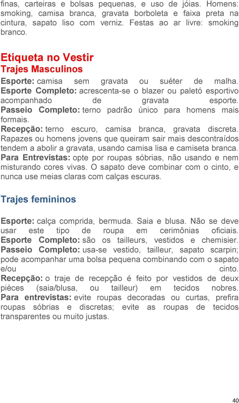 Passeio Completo: terno padrão único para homens mais formais. Recepção: terno escuro, camisa branca, gravata discreta.