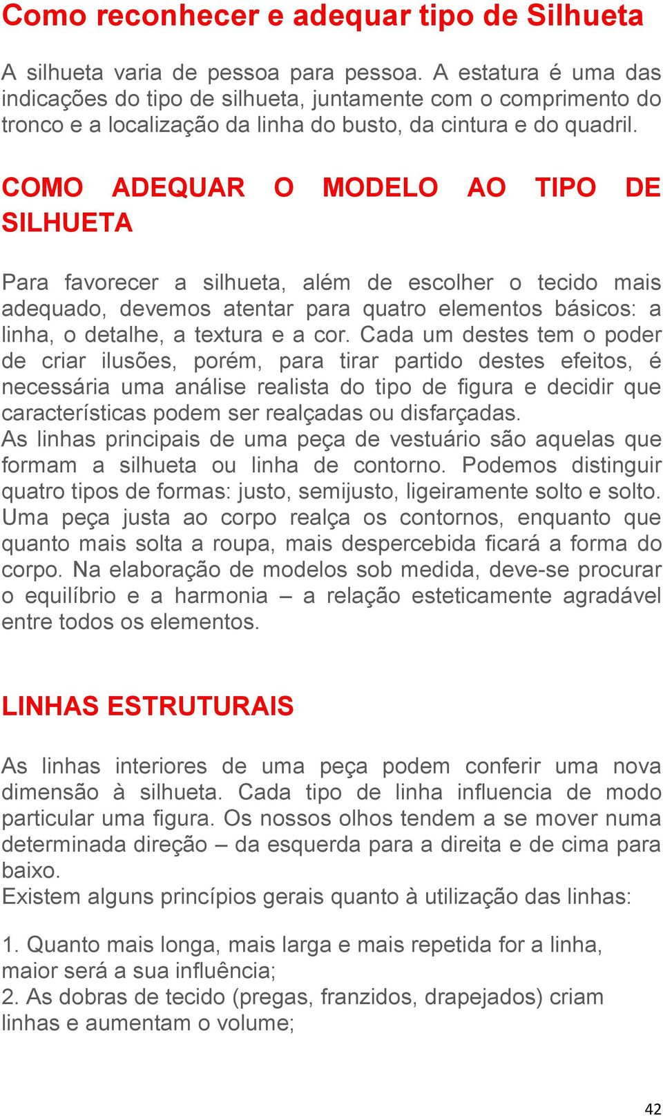 COMO ADEQUAR O MODELO AO TIPO DE SILHUETA Para favorecer a silhueta, além de escolher o tecido mais adequado, devemos atentar para quatro elementos básicos: a linha, o detalhe, a textura e a cor.