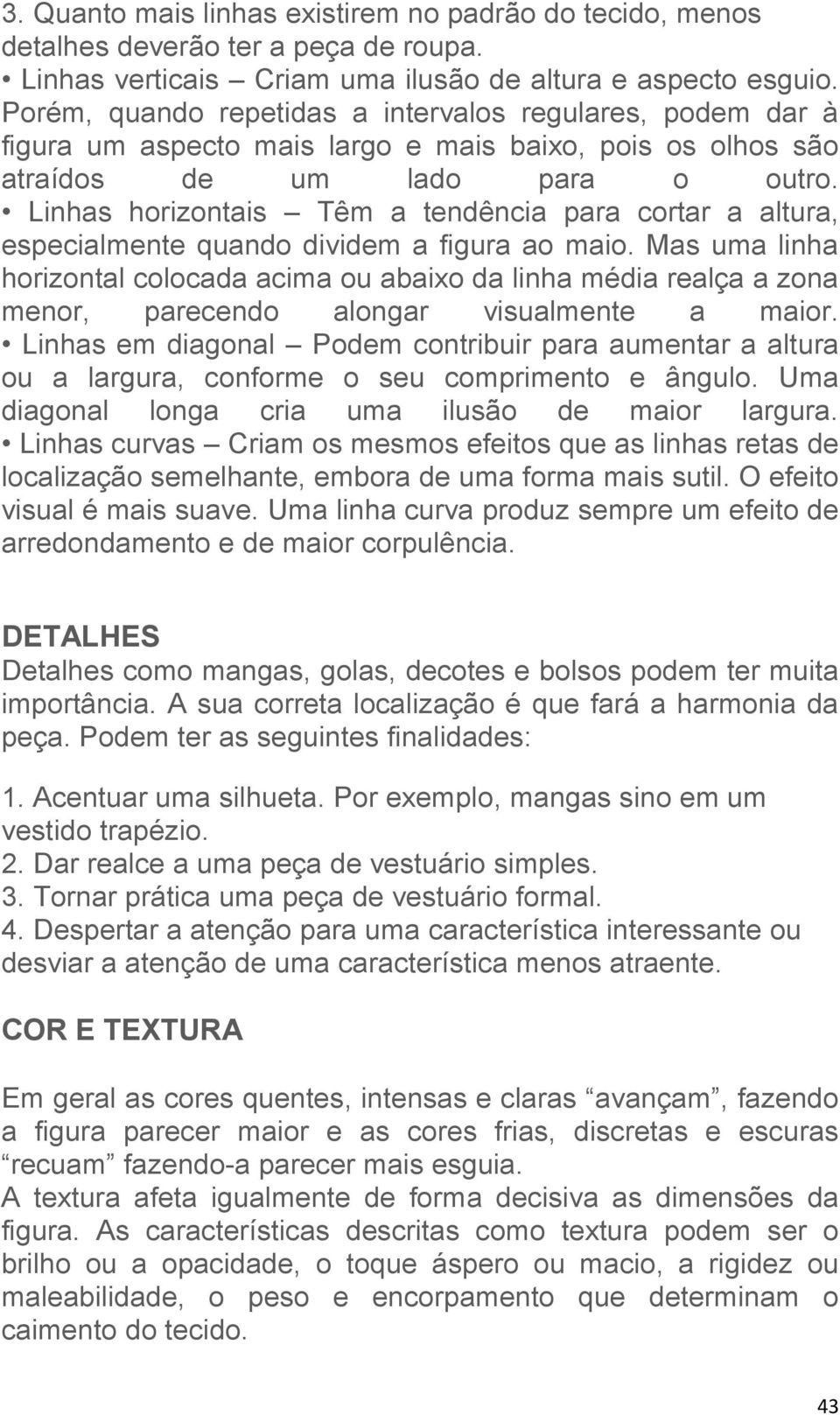 Linhas horizontais Têm a tendência para cortar a altura, especialmente quando dividem a figura ao maio.