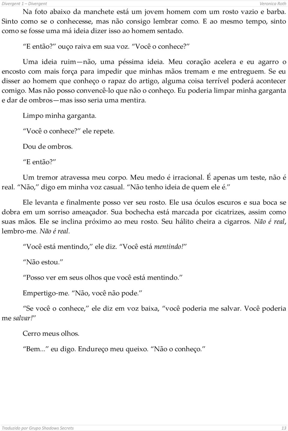 Meu coração acelera e eu agarro o encosto com mais força para impedir que minhas mãos tremam e me entreguem.