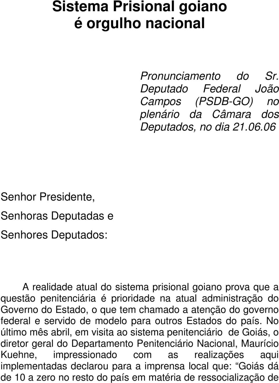 Governo do Estado, o que tem chamado a atenção do governo federal e servido de modelo para outros Estados do país.