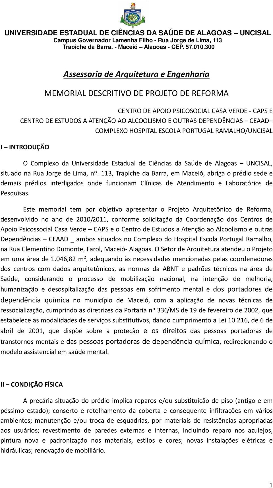 113, Trapiche da Barra, em Maceió, abriga o prédio sede e demais prédios interligados onde funcionam Clínicas de Atendimento e Laboratórios de Pesquisas.